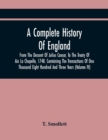 A Complete History Of England, From The Descent Of Julius Caesar, To The Treaty Of Aix La Chapelle, 1748. Containing The Transactions Of One Thousand Eight Hundred And Three Years (Volume Iv) - Book