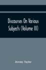 Discourses On Various Subjects (Volume Iii) - Book