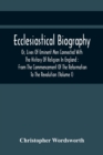 Ecclesiastical Biography, Or, Lives Of Eminent Men Connected With The History Of Religion In England : From The Commencement Of The Reformation To The Revolution (Volume I) - Book