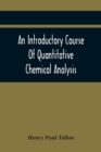 An Introductory Course Of Quantitative Chemical Analysis, With Explanatory Notes And Stoichiometrical Problems - Book