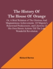 The History Of The House Of Orange; Or, A Brief Relation Of The Glorious And Magnanimous Achievements Of Majesty's Renowned Predecessors, And Likewise Of His Own Heroic Actions Till The Late Wonderful - Book