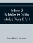 The History Of The Rebellion And Civil Wars In England (Volume Iii) Part I - Book