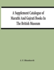 A Supplement Catalogue Of Marathi And Gujrati Books In The British Museum - Book