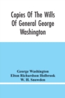 Copies Of The Wills Of General George Washington, The First President Of The United States And Of Martha Washington, His Wife : And Other Interesting Records Of The County Of Fairfax, Virginia, Wherei - Book