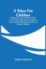 A Token For Children : Being An Exact Account Of The Conversion, Holy And Exemplary Lives, And Joyful Deaths Of Several Young Children - Book