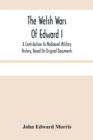 The Welsh Wars Of Edward I : A Contribution To Mediaeval Military History, Based On Original Documents - Book