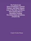 The Federal And State Constitutions, Colonial Charters, And Other Organic Laws Of The State, Territories, And Colonies Now Or Heretofore Forming The United States Of America (Volume Vii) - Book