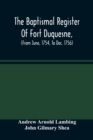 The Baptismal Register Of Fort Duquesne, (From June, 1754, To Dec. 1756) - Book