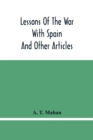 Lessons Of The War With Spain : And Other Articles - Book