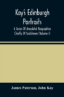 Kay'S Edinburgh Portraits : A Series Of Anecdotal Biographies Chiefly Of Scotchmen (Volume I) - Book