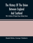 The History Of The Union Between England And Scotland, With A Collection Of Original Papers Relating Thereto - Book