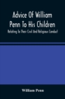 Advice Of William Penn To His Children : Relating To Their Civil And Religious Conduct - Book