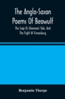 The Anglo-Saxon Poems Of Beowulf : The Scop Or Gleeman'S Tale, And The Fight At Finnesburg - Book