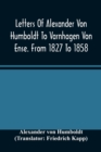 Letters Of Alexander Von Humboldt To Varnhagen Von Ense. From 1827 To 1858. With Extracts From Varnhagen'S Diaries, And Letters Of Varnhagen And Others To Humboldt - Book