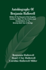 Autobiography Of Benjamin Hallowell : Written At The Request Of His Daughter, Caroline H. Miller, For His Children And Grandchildren, In The Seventy-Sixth Year Of His Age - Book