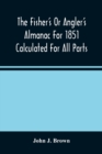 The Fisher'S Or Angler'S Almanac For 1851 Calculated For All Parts Of The United States Containing, Besides The Usual Information Maxims And Hints For Anglers In Prose And Verse &C. &C. Beautifully Il - Book