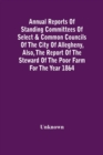 Annual Reports Of Standing Committees Of Select & Common Councils Of The City Of Allegheny, Also, The Report Of The Steward Of The Poor Farm For The Year 1864 - Book