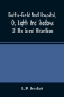 Battle-Field And Hospital, Or, Lights And Shadows Of The Great Rebellion : Including Thrilling Adventures, Daring Deeds, Heroic Exploits, And Wonderful Escapes Of Spies And Scouts, Together With The S - Book