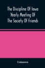 The Discipline Of Iowa Yearly Meeting Of The Society Of Friends - Book