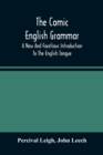 The Comic English Grammar; A New And Facetious Introduction To The English Tongue - Book