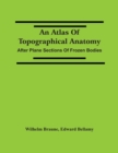 An Atlas Of Topographical Anatomy : After Plane Sections Of Frozen Bodies - Book