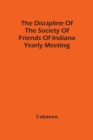 The Discipline Of The Society Of Friends Of Indiana Yearly Meeting - Book