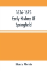 1636-1675; Early History Of Springfield : An Address Delivered October 16, 1875, On The Two Hundredth Anniversary Of The Burning Of The Town By The Indians - Book
