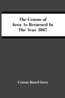The Census Of Iowa As Returned In The Year 1867 - Book