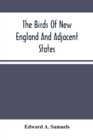 The Birds Of New England And Adjacent States : Containing Descriptions Of The Birds Of New England And Adjoining States And Provinces, Arranged By A Long-Approved Classification And Nomenclature; - Book