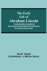The early life of Abraham Lincoln : containing many unpublished documents and unpublished reminiscences of Lincoln's early friends - Book