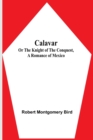 Calavar : or The Knight of The Conquest, A Romance of Mexico - Book