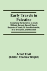 Early Travels in Palestine; Comprising the Narratives of Arculf, Willibald, Bernard, Saewulf, Sigurd, Benjamin of Tudela, Sir John Maundeville, de la Brocquiere, and Maundrell - Book