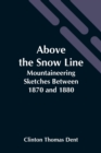 Above The Snow Line : Mountaineering Sketches Between 1870 And 1880 - Book