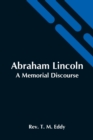 Abraham Lincoln; A Memorial Discourse - Book
