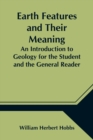 Earth Features and Their Meaning; An Introduction to Geology for the Student and the General Reader - Book