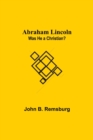 Abraham Lincoln : Was He A Christian? - Book