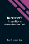 Bangerter'S Inventions; His Marvelous Time Clock - Book