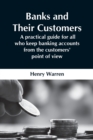 Banks And Their Customers; A Practical Guide For All Who Keep Banking Accounts From The Customers' Point Of View - Book