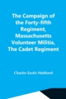 The Campaign Of The Forty-Fifth Regiment, Massachusetts Volunteer Militia, The Cadet Regiment - Book