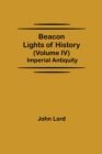 Beacon Lights of History (Volume IV) : Imperial Antiquity - Book