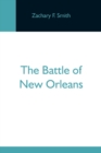 The Battle Of New Orleans; Including The Previous Engagements Between The Americans And The British, The Indians And The Spanish Which Led To The Final Conflict On The 8Th Of January, 1815 - Book