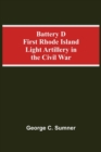 Battery D First Rhode Island Light Artillery In The Civil War - Book