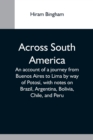 Across South America; An Account Of A Journey From Buenos Aires To Lima By Way Of Potosi, With Notes On Brazil, Argentina, Bolivia, Chile, And Peru - Book