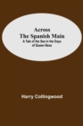 Across The Spanish Main : A Tale Of The Sea In The Days Of Queen Bess - Book
