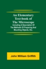 An Elementary Text-book of the Microscope; including a description of the methods of preparing and mounting objects, etc. - Book