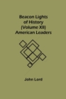 Beacon Lights of History (Volume XII) : American Leaders - Book