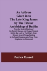 An Address Given in to the Late King James by the Titular Archbishop of Dublin; From the General Meeting of the Romish Bishops and Clergy of Ireland, Held in May Last, by That King's Order. Wherein Se - Book