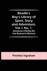 Beadle's Boy's Library of Sport, Story and Adventure, Vol. I, No. 1. Adventures of Buffalo Bill from Boyhood to Manhood - Book