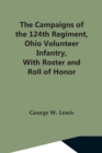 The Campaigns Of The 124Th Regiment, Ohio Volunteer Infantry, With Roster And Roll Of Honor - Book