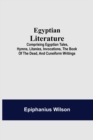 Egyptian Literature; Comprising Egyptian Tales, Hymns, Litanies, Invocations, The Book Of The Dead, And Cuneiform Writings - Book